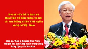 Những điểm cốt lõi của Tổng Bí thư Nguyễn Phú Trọng về “Một số vấn đề lý luận và thực tiễn về chủ nghĩa xã hội và con đường đi lên chủ nghĩa xã hội ở Việt Nam”